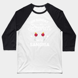 On Sunday We Brunch With Sangria - Sunday Brunch Funny Baseball T-Shirt